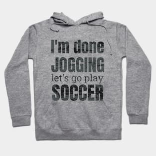 I'm done jogging, let's go play soccer design Hoodie